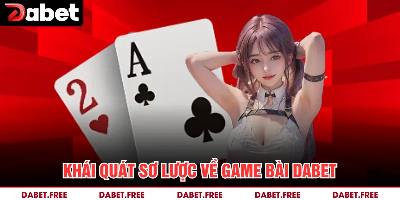 Khái quát sơ lược về game bài Dabet