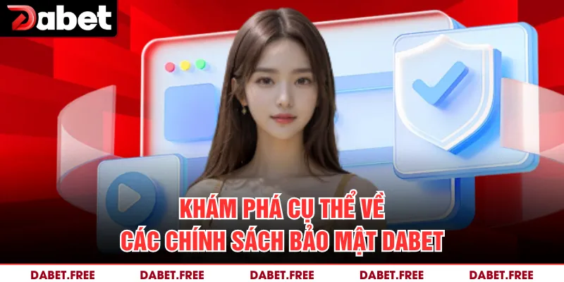 Khám phá cụ thể về các chính sách bảo mật Dabet
