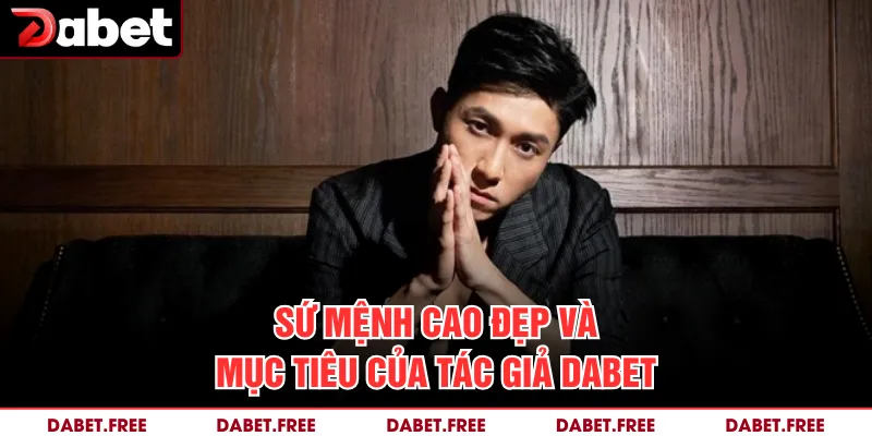 Sứ mệnh cao đẹp và mục tiêu của tác giả DABET